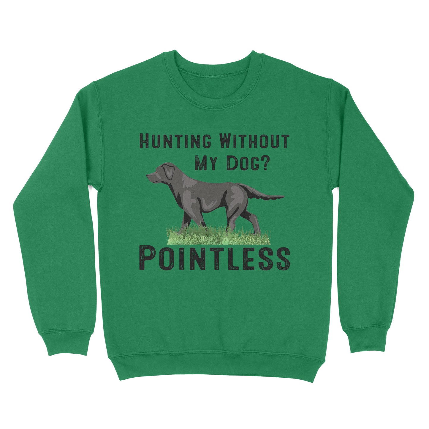 Hunting Without My Dog? Pointless Best Hunting Dog Black Labrador Retriever Dog Sweatshirt FSD2648D02