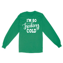 Load image into Gallery viewer, Quarantine Mothers Day Ideas - Best Gifts For Mother's Day -  I'm So Freaking Cold - Standard Long Sleeve