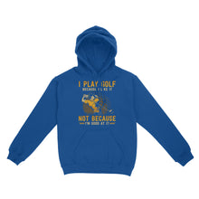 Load image into Gallery viewer, Funny golf shirt I play golf because I like it not because I&#39;m good at it D02 NQS3854 Hoodie