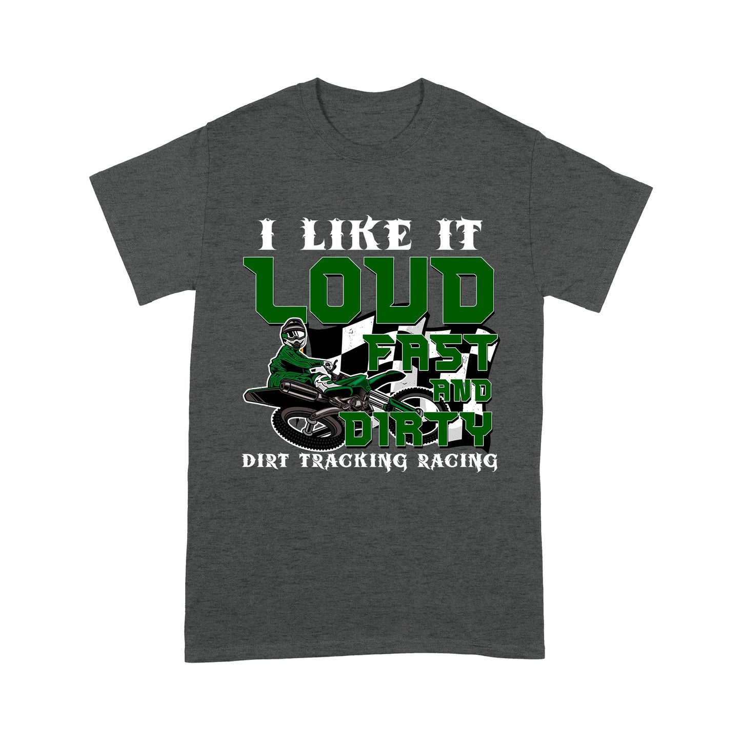 Dirt Bike Men T-shirt - I Like It Loud Fast and Dirty - Cool Dirt Track Motocross Racing Shirt| NMS237 A01