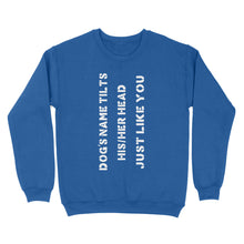 Load image into Gallery viewer, Dog tilts his/her head just like you custom dog's name sweater shirt
