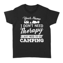 Load image into Gallery viewer, I Don't Need Therapy I Just Need to Go Camping Camp Funny Men Women custom name T-Shirt - FSD1650D03