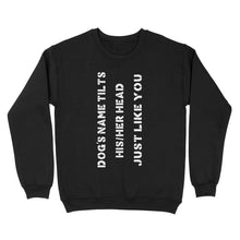 Load image into Gallery viewer, Dog tilts his/her head just like you custom dog's name sweater shirt