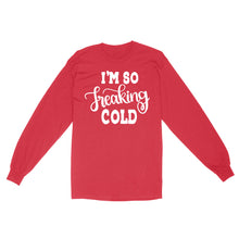 Load image into Gallery viewer, Quarantine Mothers Day Ideas - Best Gifts For Mother's Day -  I'm So Freaking Cold - Standard Long Sleeve