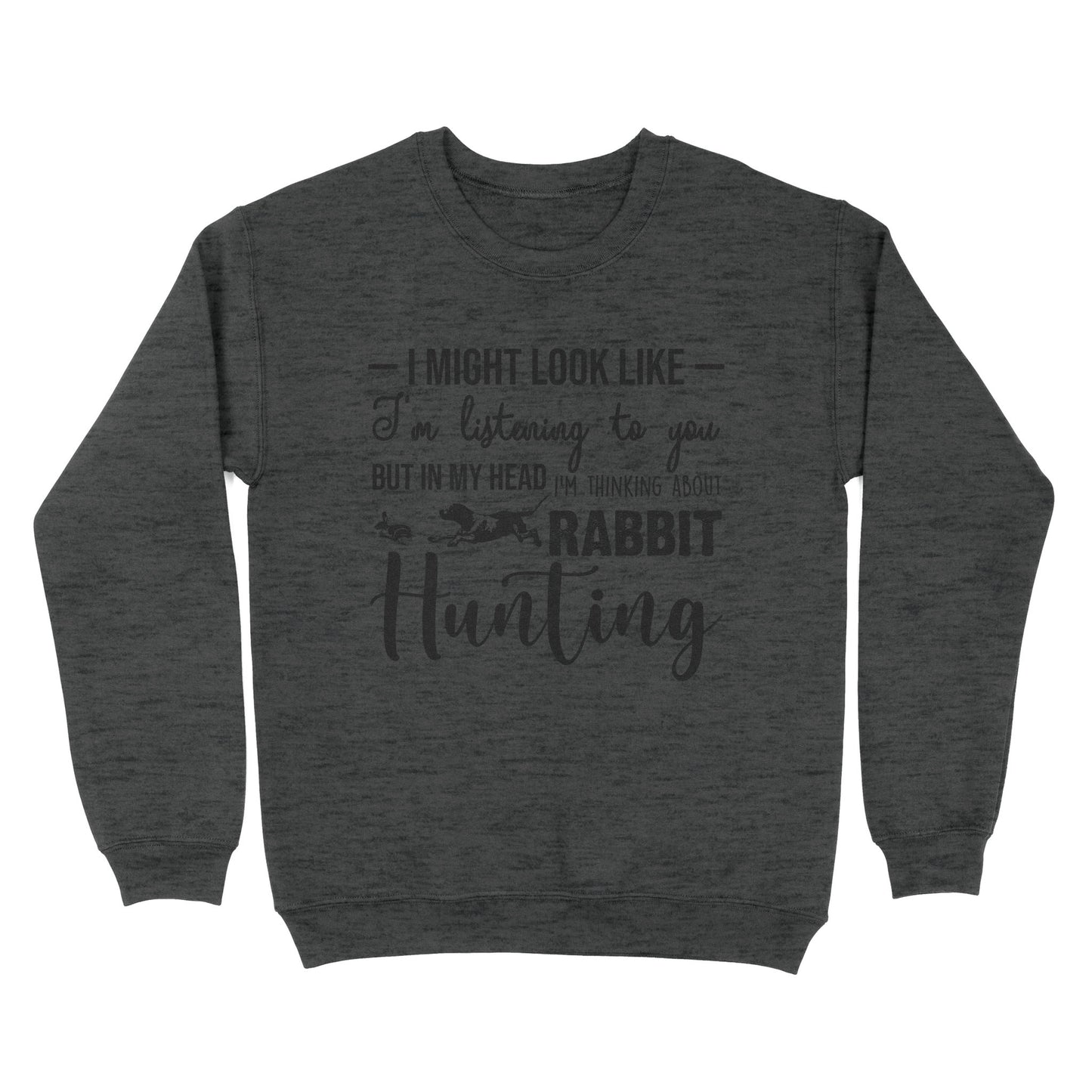 Rabbit Hunting Shirts, I Might Look like I'm listening to you but in my head I'm thinking about Rabbit hunting - FSD2830 D03