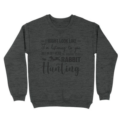 Rabbit Hunting Shirts, I Might Look like I'm listening to you but in my head I'm thinking about Rabbit hunting - FSD2830 D03