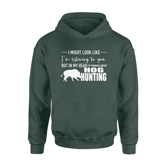 Funny Hog hunting shirt "I might look like I'm listening to you but in my head I'm thinking about hog hunting" Hoodie JAN21 FSD1254D08