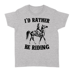 I'd rather be riding, Horse Riding, Gift For Horse Lover, Cowgirl, Horsewoman, Farmer Girl Clothes D02 NQS2802 - Standard Women's T-shirt