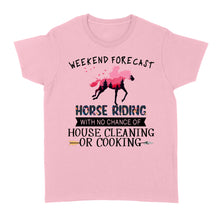 Load image into Gallery viewer, Weekend forecast horse riding with no chance of house cleaning or cooking D02 NQS3273 Women's T-shirt