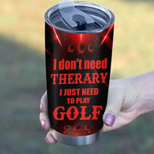 Load image into Gallery viewer, I don&#39;t need therapy I need to play golf Custom Stainless Steel Tumbler Cup personalized golf gifts NQS6483