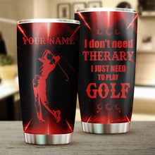 Load image into Gallery viewer, I don&#39;t need therapy I need to play golf Custom Stainless Steel Tumbler Cup personalized golf gifts NQS6483