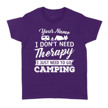 Load image into Gallery viewer, I Don't Need Therapy I Just Need to Go Camping Camp Funny Men Women custom name T-Shirt - FSD1650D03