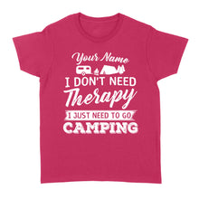 Load image into Gallery viewer, I Don't Need Therapy I Just Need to Go Camping Camp Funny Men Women custom name T-Shirt - FSD1650D03
