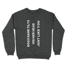 Load image into Gallery viewer, Dog tilts his/her head just like you custom dog's name sweater shirt