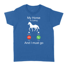 Load image into Gallery viewer, My horse is calling and I must go, Horseback Riding Shirt, Funny Horse shirt D03 NQS1897 - Standard Women&#39;s T-shirt