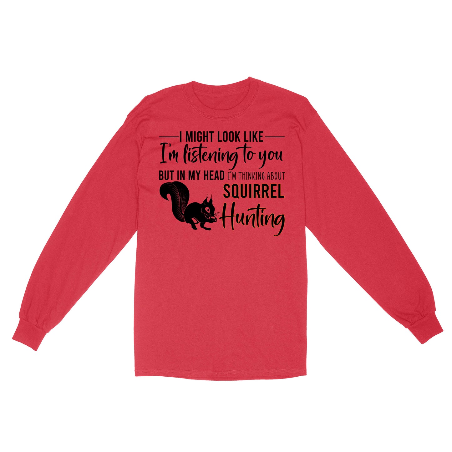 Squirrel Hunting Shirt, I Might Look like I'm listening to you but in my head I'm thinking about Squirrel hunting - FSD2829 D06