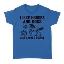 Load image into Gallery viewer, I Like Horses and Dogs and maybe 3 people, funny Horse shirt D03 NQS2710 - Standard Women&#39;s T-shirt