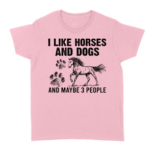 I Like Horses and Dogs and maybe 3 people, funny Horse shirt D03 NQS2710 - Standard Women's T-shirt