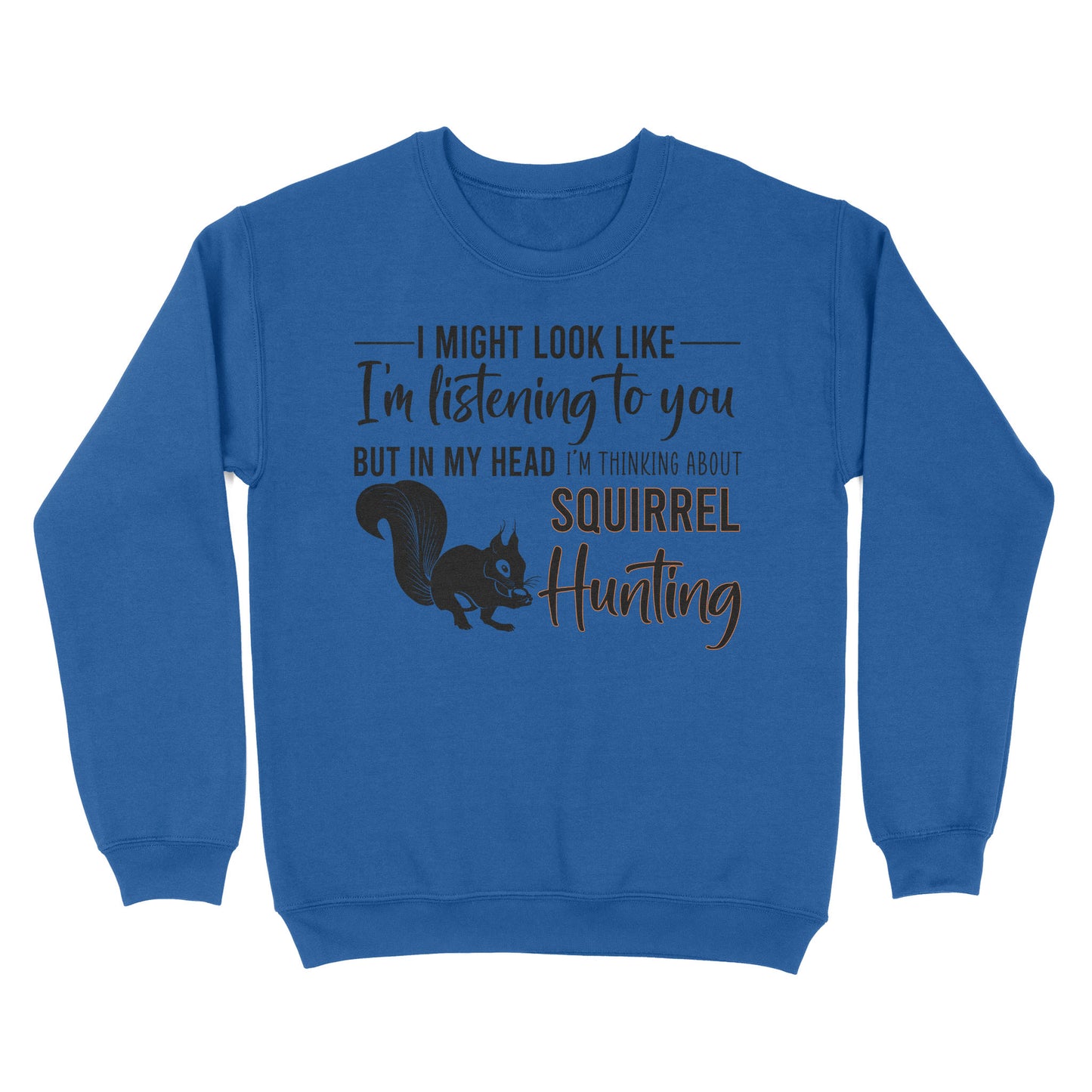 Squirrel Hunting Shirt, I Might Look like I'm listening to you but in my head I'm thinking about Squirrel hunting - FSD2829 D06