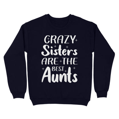 Mother's Day Gifts For Aunts - Crazy Sisters Are The Best Aunts Shirts For Chubby Sisters - Standard Crew Neck Sweatshirt
