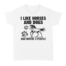 Load image into Gallery viewer, I Like Horses and Dogs and maybe 3 people, funny Horse shirt D03 NQS2710 - Standard Women&#39;s T-shirt