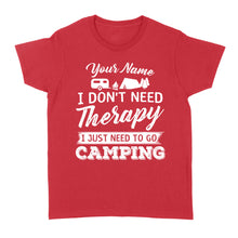 Load image into Gallery viewer, I Don't Need Therapy I Just Need to Go Camping Camp Funny Men Women custom name T-Shirt - FSD1650D03