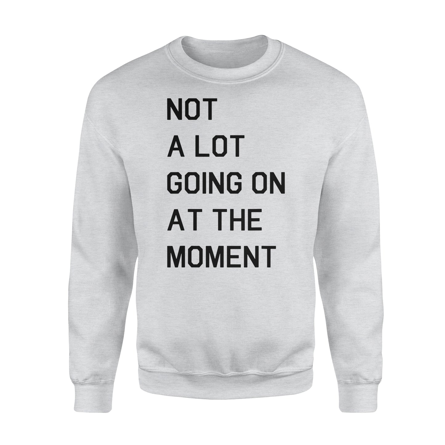 Not A Lot Going On At The Moment - Standard Crew Neck Sweatshirt