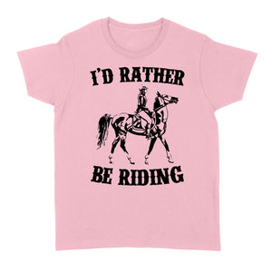 I'd rather be riding, Horse Riding, Gift For Horse Lover, Cowgirl, Horsewoman, Farmer Girl Clothes D02 NQS2802 - Standard Women's T-shirt