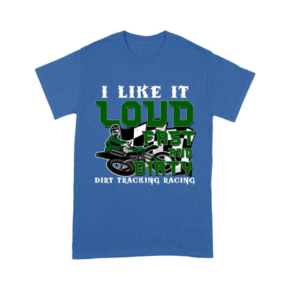 Dirt Bike Men T-shirt - I Like It Loud Fast and Dirty - Cool Dirt Track Motocross Racing Shirt| NMS237 A01