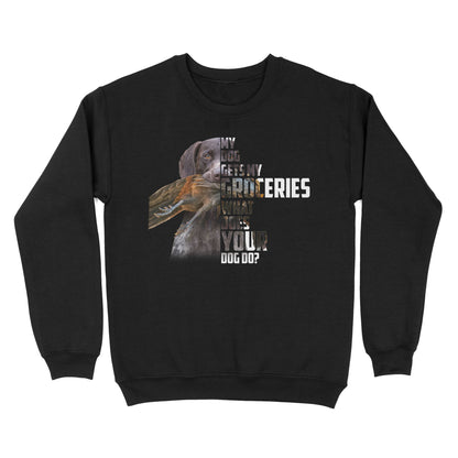 My dog gets my groceries what does your dog do? dog hunting Sweatshirt FSD4061D006