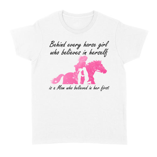 Behind every horse girl who believes in herself is a mom who believed in her first D03 NQS3157 Women's T-shirt