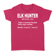Load image into Gallery viewer, Elk Hunter Women's T-Shirt for People Who Hunt Elk "Like a normal hunter only way cooler" - FSD1244D06
